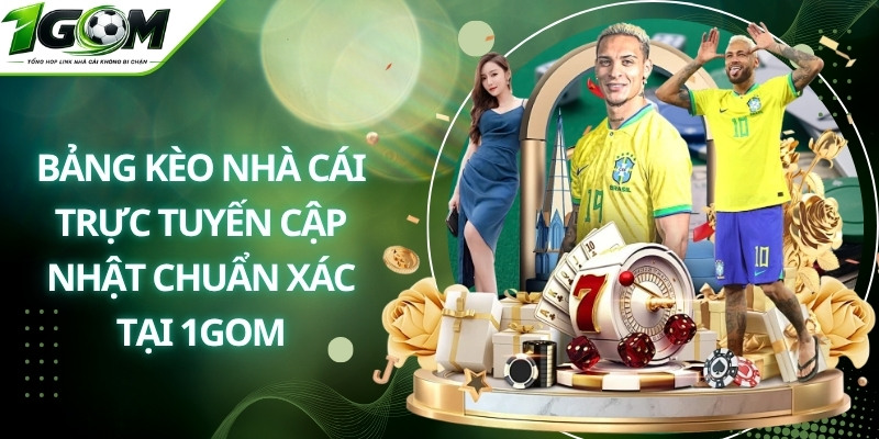 Bảng kèo nhà cái trực tuyến cập nhật chuẩn xác tại 1Gom